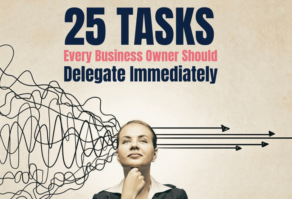 25 Tasks Every Business Owner Should Delegate Immediately