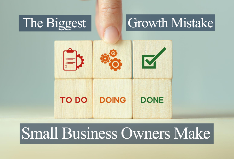 The Biggest Growth Mistake Small Business Owners Make