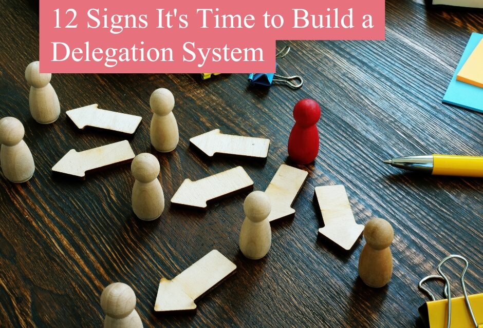 12 Signs It’s Time to Build a Delegation System